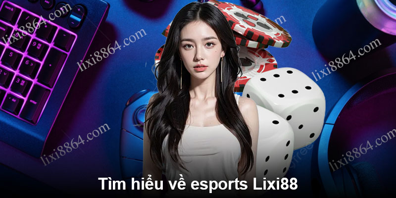 Tìm hiểu về esports Lixi88