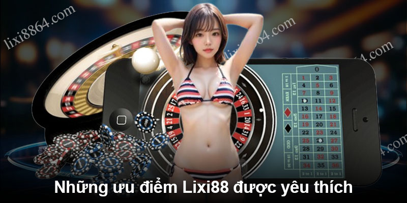 Những ưu điểm Lixi88 được yêu thích