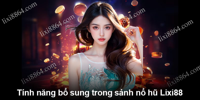 Tính năng bổ sung trong sảnh nổ hũ Lixi88