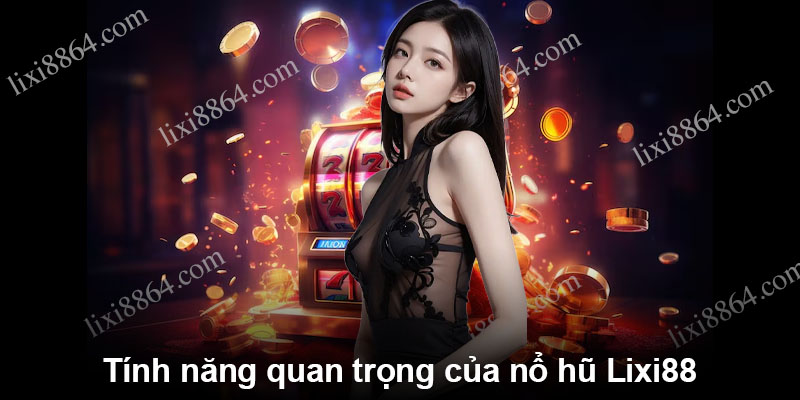 Tính năng quan trọng của nổ hũ Lixi88